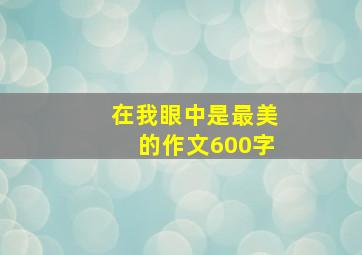 在我眼中是最美的作文600字