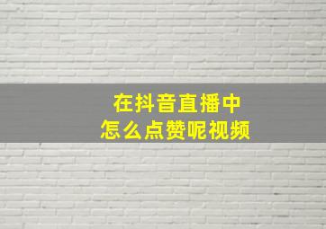 在抖音直播中怎么点赞呢视频