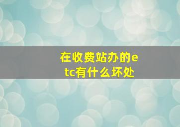 在收费站办的etc有什么坏处