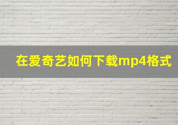 在爱奇艺如何下载mp4格式