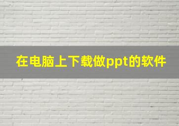 在电脑上下载做ppt的软件