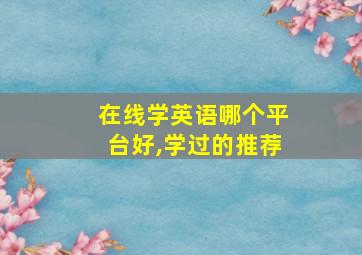 在线学英语哪个平台好,学过的推荐