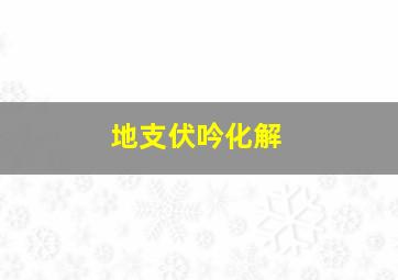 地支伏吟化解