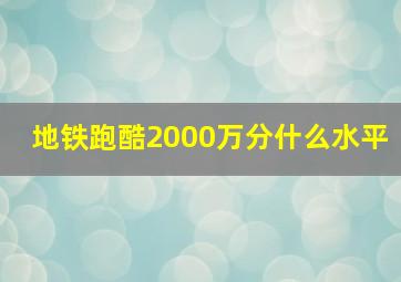 地铁跑酷2000万分什么水平