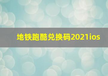 地铁跑酷兑换码2021ios