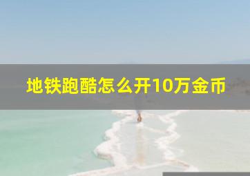 地铁跑酷怎么开10万金币