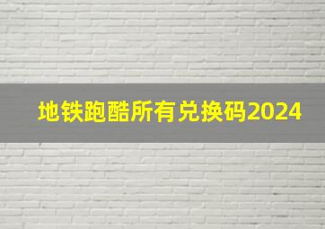 地铁跑酷所有兑换码2024