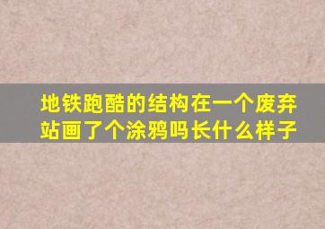 地铁跑酷的结构在一个废弃站画了个涂鸦吗长什么样子