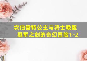 坎伯雷特公主与骑士唤醒冠军之剑的奇幻冒险1-2