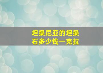 坦桑尼亚的坦桑石多少钱一克拉