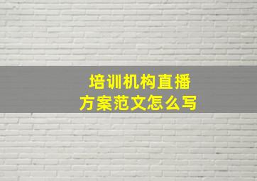 培训机构直播方案范文怎么写