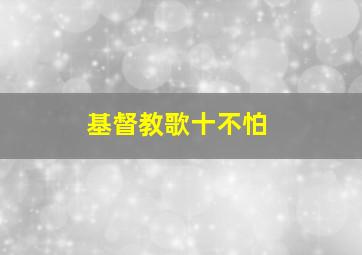 基督教歌十不怕