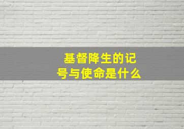 基督降生的记号与使命是什么