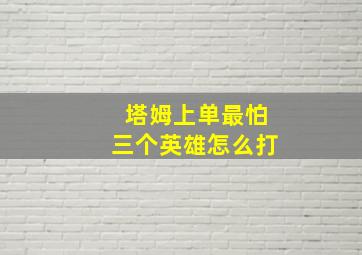 塔姆上单最怕三个英雄怎么打