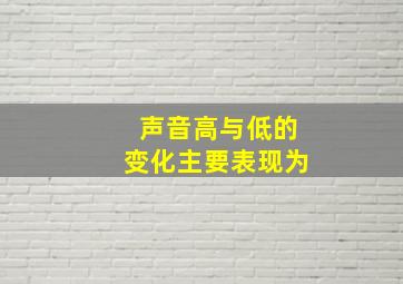 声音高与低的变化主要表现为