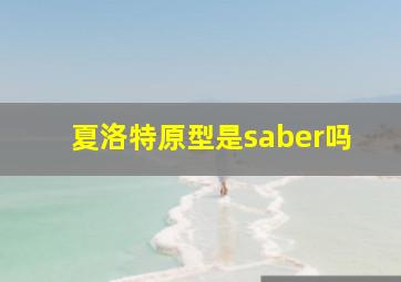 夏洛特原型是saber吗