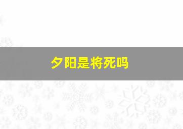 夕阳是将死吗