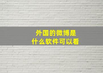 外国的微博是什么软件可以看