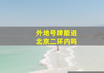 外地号牌能进北京二环内吗