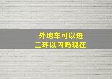 外地车可以进二环以内吗现在