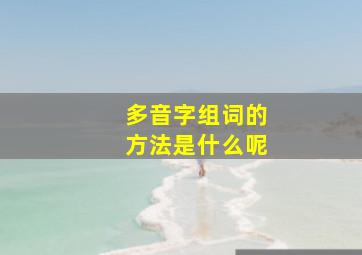 多音字组词的方法是什么呢