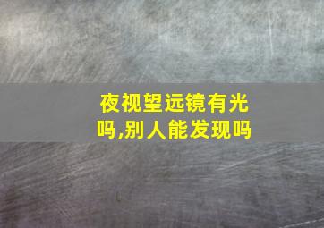 夜视望远镜有光吗,别人能发现吗