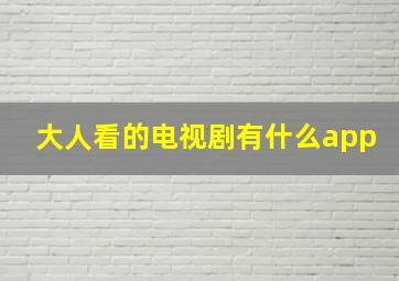 大人看的电视剧有什么app