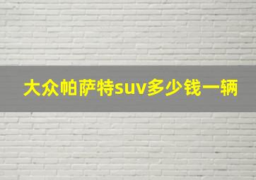 大众帕萨特suv多少钱一辆