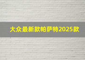 大众最新款帕萨特2025款