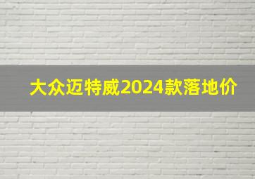 大众迈特威2024款落地价