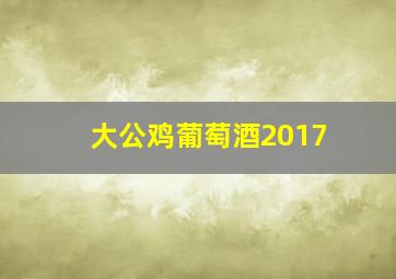 大公鸡葡萄酒2017