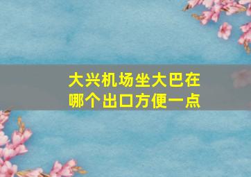 大兴机场坐大巴在哪个出口方便一点