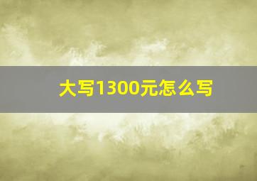 大写1300元怎么写