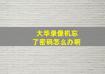 大华录像机忘了密码怎么办啊