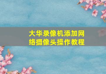 大华录像机添加网络摄像头操作教程