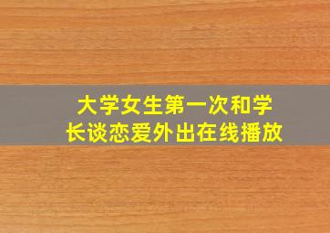 大学女生第一次和学长谈恋爱外出在线播放