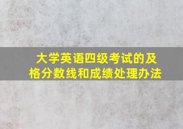 大学英语四级考试的及格分数线和成绩处理办法