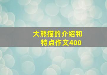 大熊猫的介绍和特点作文400