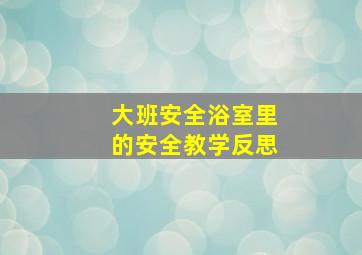 大班安全浴室里的安全教学反思