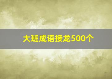 大班成语接龙500个