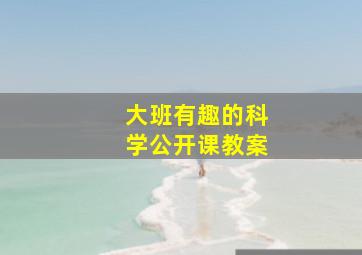 大班有趣的科学公开课教案