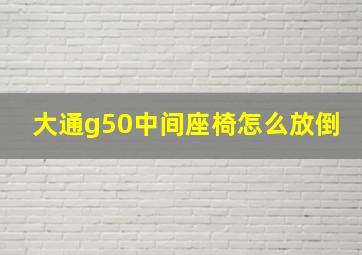 大通g50中间座椅怎么放倒