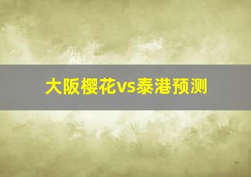 大阪樱花vs泰港预测