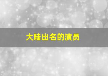 大陆出名的演员