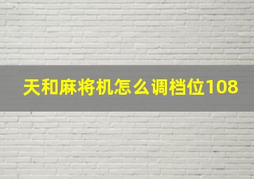 天和麻将机怎么调档位108