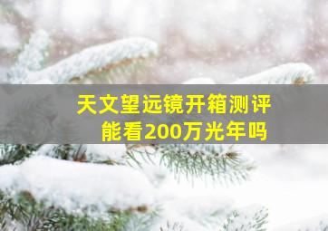 天文望远镜开箱测评能看200万光年吗