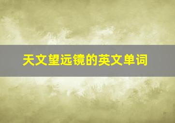 天文望远镜的英文单词