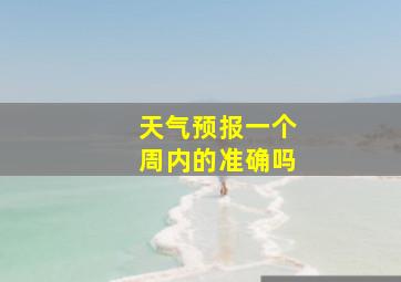 天气预报一个周内的准确吗