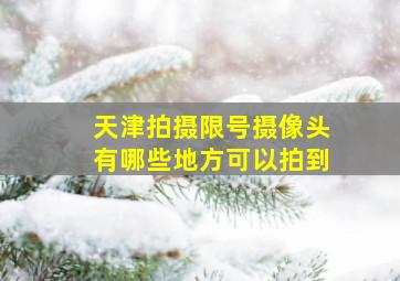 天津拍摄限号摄像头有哪些地方可以拍到