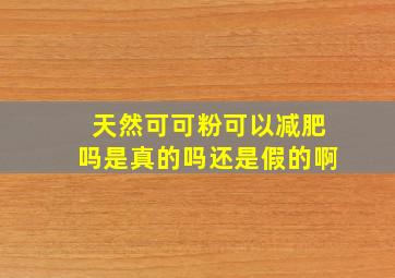 天然可可粉可以减肥吗是真的吗还是假的啊